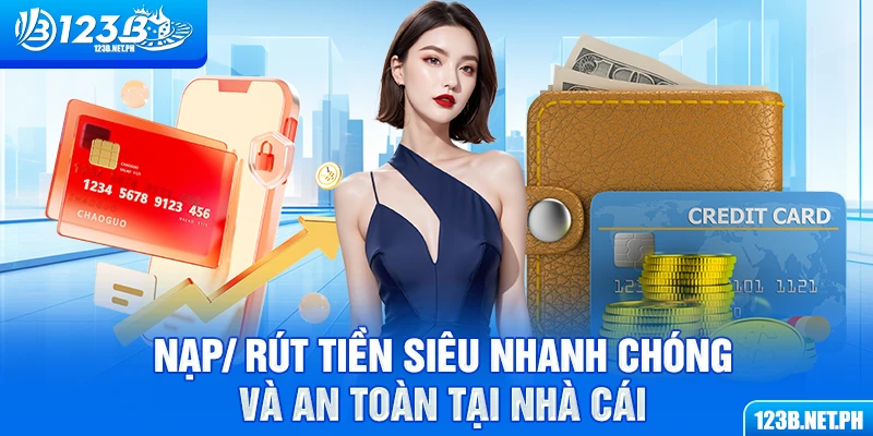 Nạp/ rút tiền 123b siêu nhanh chóng và an toàn tại nền tảng